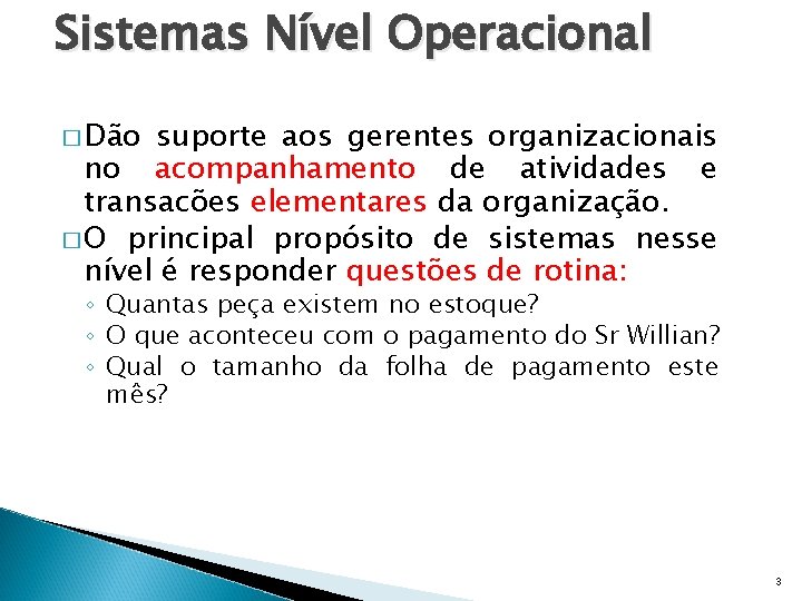 Sistemas Nível Operacional � Dão suporte aos gerentes organizacionais no acompanhamento de atividades e