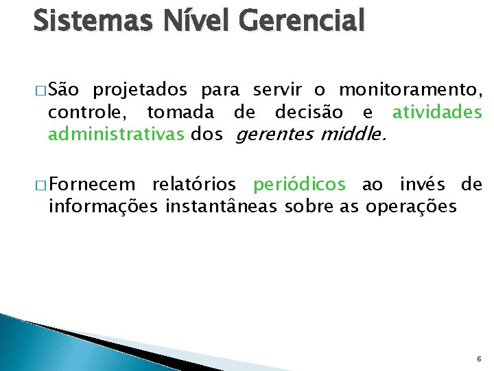 Sistemas Nível Gerencial � São projetados para servir o monitoramento, controle, tomada de decisão