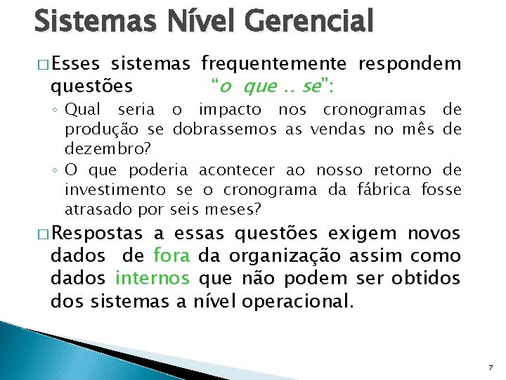 Sistemas Nível Gerencial � Esses sistemas frequentemente respondem questões “o que. . se”: ◦