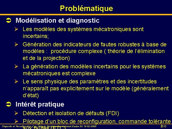 Problématique Ü Modélisation et diagnostic Ø Les modèles des systèmes mécatroniques sont incertains; Ø