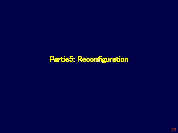 Partie 5: Reconfiguration 21 