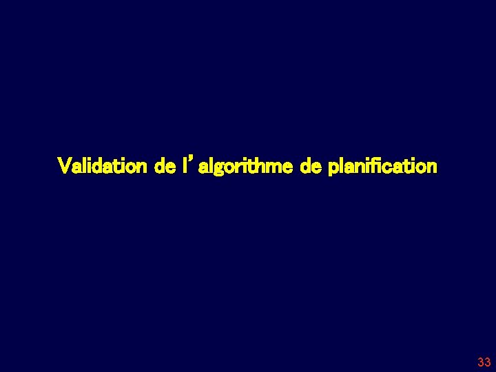 Validation de l’algorithme de planification 33 