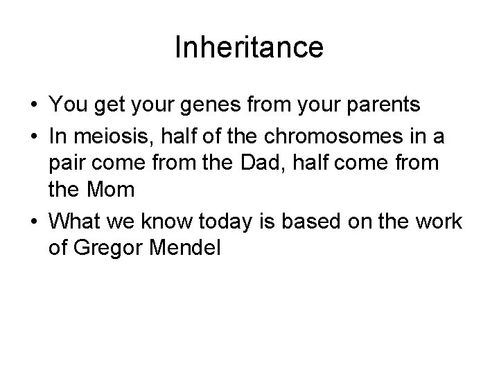 Inheritance • You get your genes from your parents • In meiosis, half of
