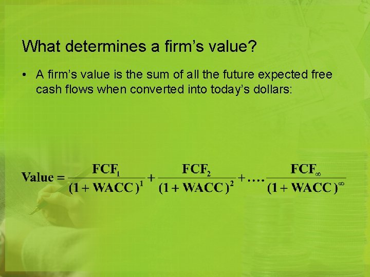 What determines a firm’s value? • A firm’s value is the sum of all