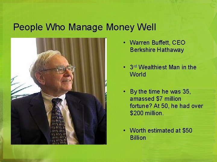 People Who Manage Money Well • Warren Buffett, CEO Berkshire Hathaway • 3 rd