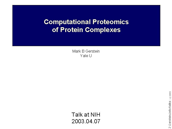 Computational Proteomics of Protein Complexes Talk at NIH 2003. 04. 07 Do not reproduce