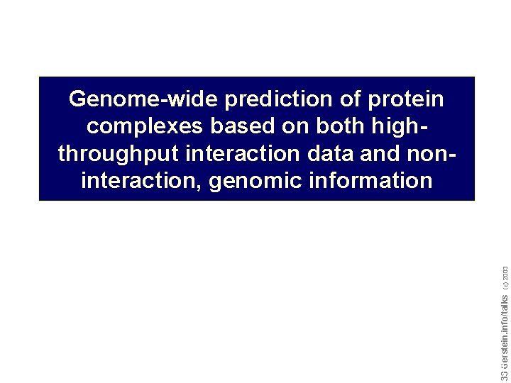 Do not reproduce without permission 3333 Gerstein. info/talks (c) 2003 Genome-wide prediction of protein