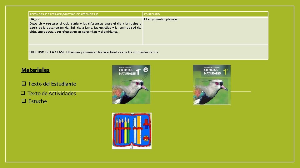 APRENDIZAJE ESPERADO/OBJETIVO DE APRENDIZAJE CONTENIDO OA_11 El sol y nuestro planeta. Describir y registrar