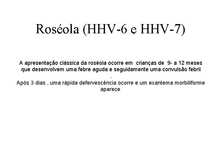 Roséola (HHV-6 e HHV-7) A apresentação clássica da roséola ocorre em crianças de 9