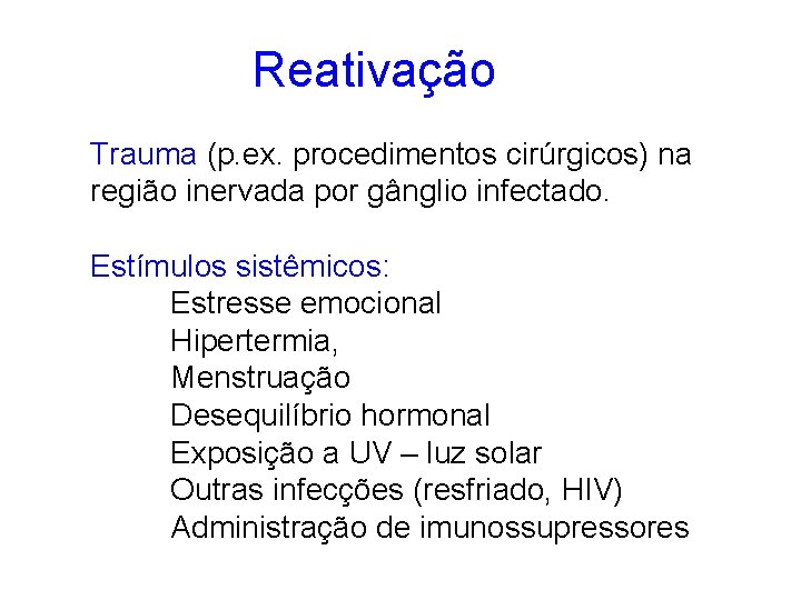 Reativação Trauma (p. ex. procedimentos cirúrgicos) na região inervada por gânglio infectado. Estímulos sistêmicos: