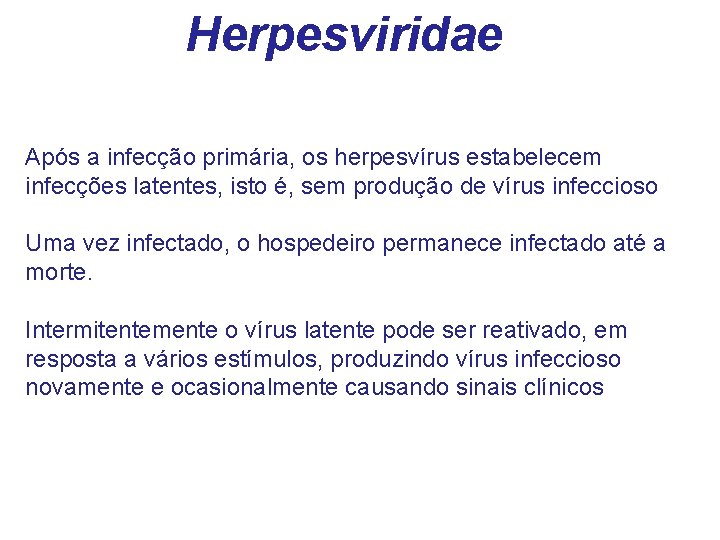 Herpesviridae Após a infecção primária, os herpesvírus estabelecem infecções latentes, isto é, sem produção