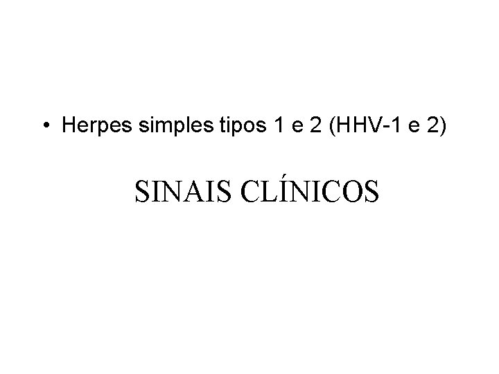  • Herpes simples tipos 1 e 2 (HHV-1 e 2) SINAIS CLÍNICOS 