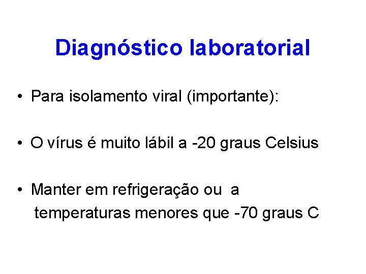 Diagnóstico laboratorial • Para isolamento viral (importante): • O vírus é muito lábil a