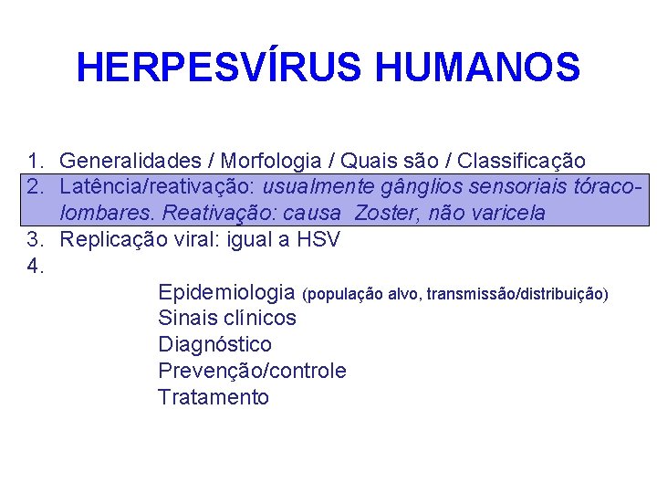 HERPESVÍRUS HUMANOS 1. Generalidades / Morfologia / Quais são / Classificação 2. Latência/reativação: usualmente