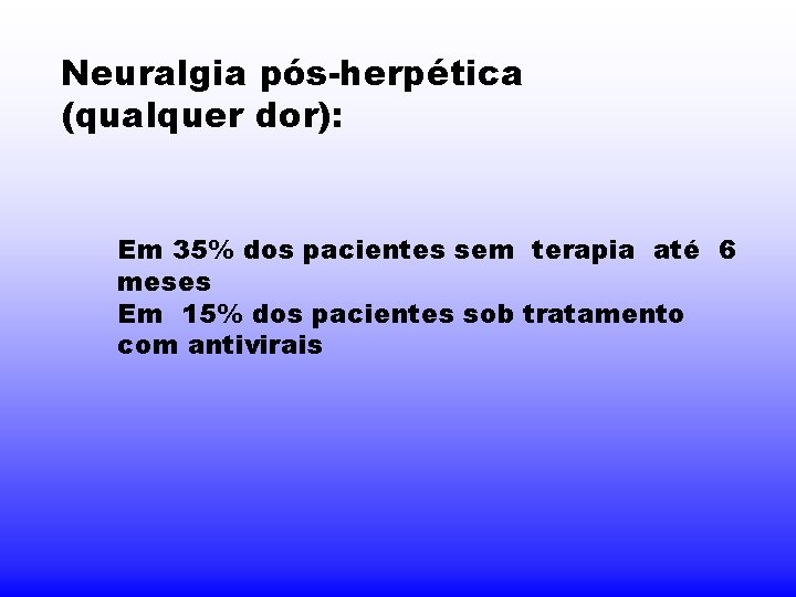 Neuralgia pós-herpética (qualquer dor): Em 35% dos pacientes sem terapia até 6 meses Em