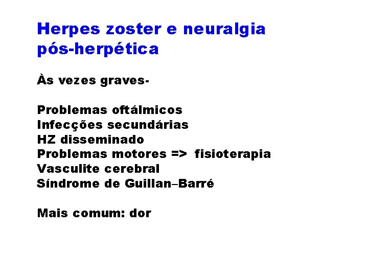 Herpes zoster e neuralgia pós-herpética Às vezes graves. Problemas oftálmicos Infecções secundárias HZ disseminado