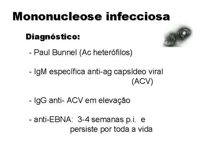 Mononucleose infecciosa Diagnóstico: - Paul Bunnel (Ac heterófilos) - Ig. M específica anti-ag capsídeo