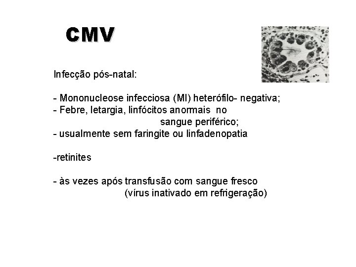 CMV Infecção pós-natal: - Mononucleose infecciosa (MI) heterófilo- negativa; - Febre, letargia, linfócitos anormais