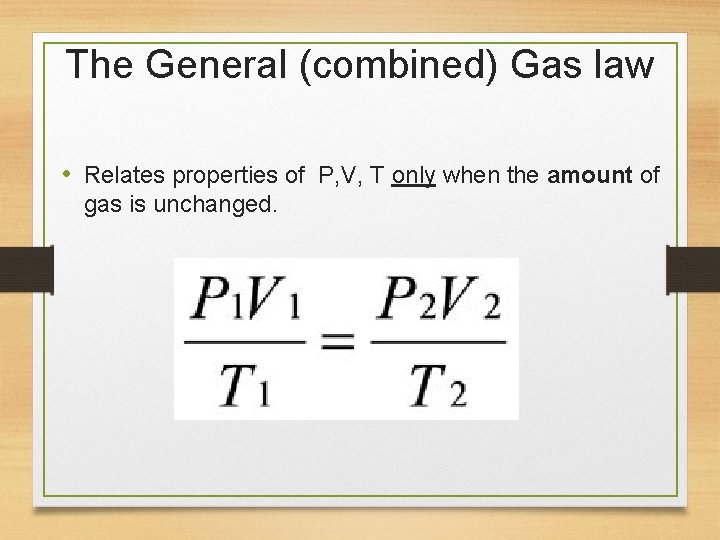 The General (combined) Gas law • Relates properties of P, V, T only when