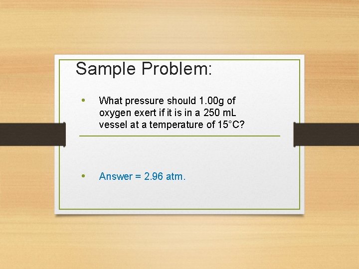 Sample Problem: • What pressure should 1. 00 g of oxygen exert if it