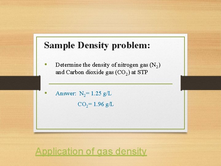 Sample Density problem: • Determine the density of nitrogen gas (N 2) and Carbon