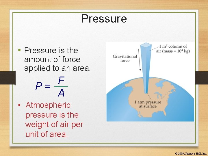 Pressure • Pressure is the amount of force applied to an area. F P=