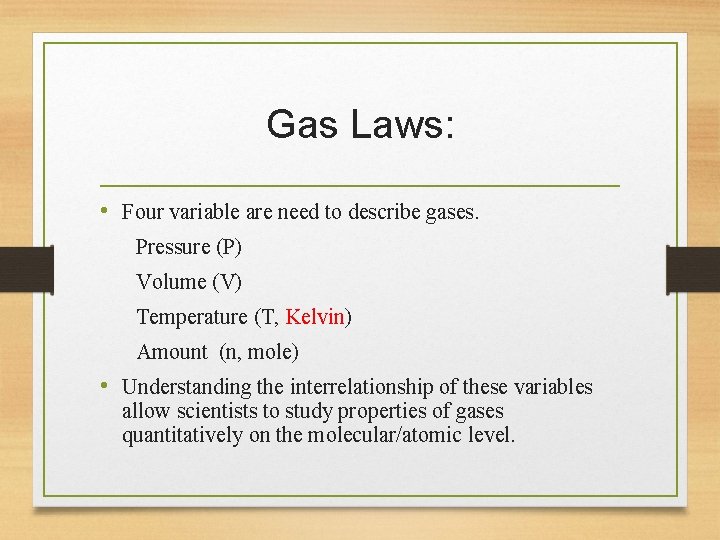 Gas Laws: • Four variable are need to describe gases. Pressure (P) Volume (V)