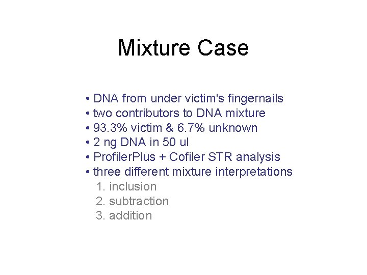 Mixture Case • DNA from under victim's fingernails • two contributors to DNA mixture