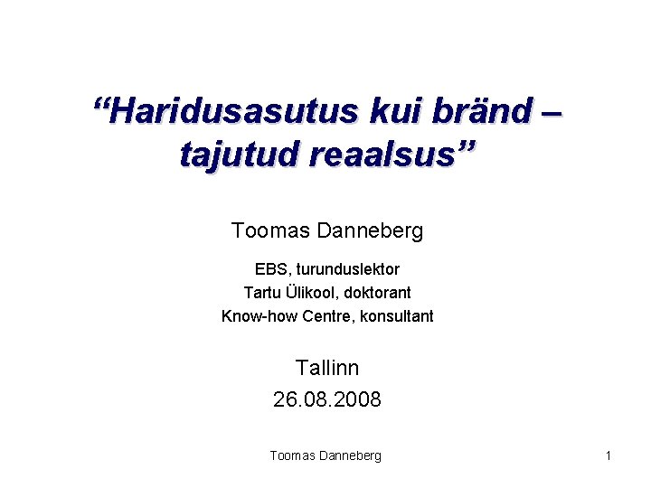 “Haridusasutus kui bränd – tajutud reaalsus” Toomas Danneberg EBS, turunduslektor Tartu Ülikool, doktorant Know-how