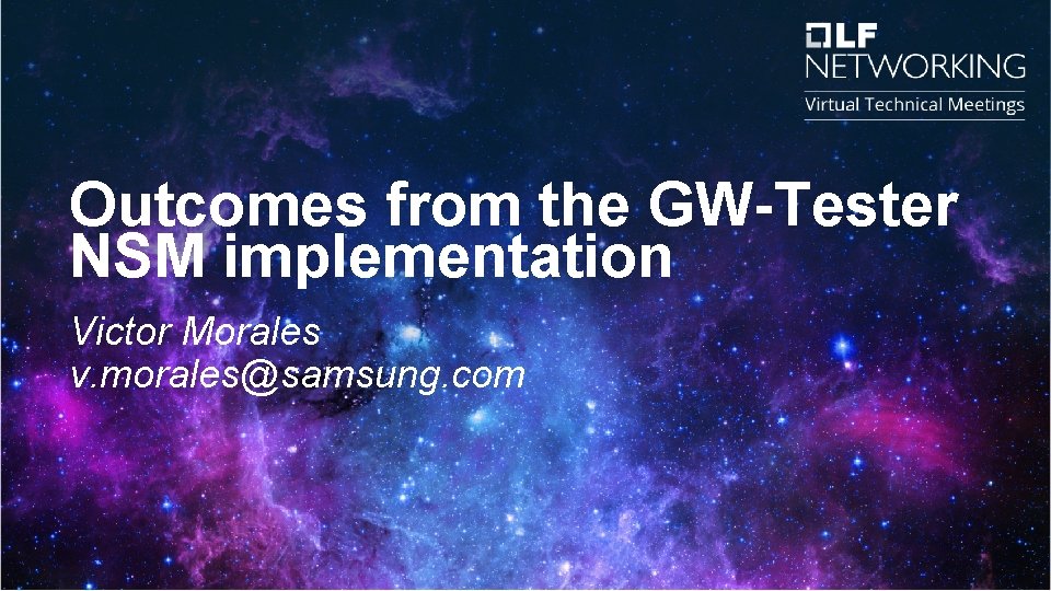 Outcomes from the GW-Tester NSM implementation Victor Morales v. morales@samsung. com Outcomes from the GW-Tester NSM implementation Victor Morales v. morales@samsung. com