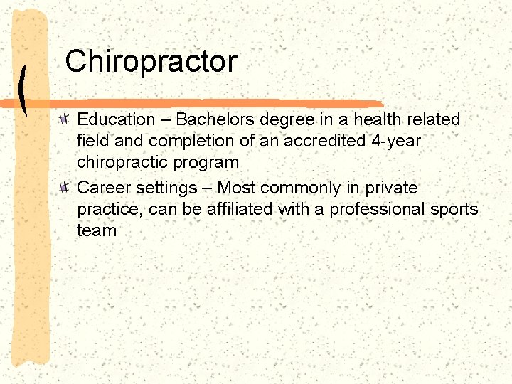 Chiropractor Education – Bachelors degree in a health related field and completion of an