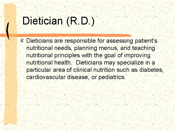 Dietician (R. D. ) Dieticians are responsible for assessing patient’s nutritional needs, planning menus,