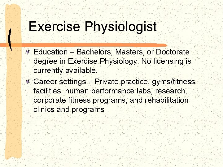 Exercise Physiologist Education – Bachelors, Masters, or Doctorate degree in Exercise Physiology. No licensing