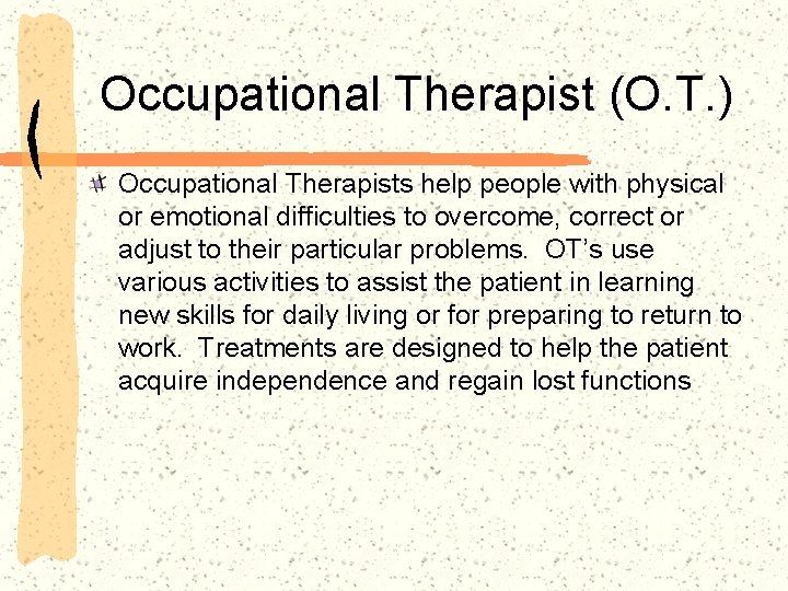Occupational Therapist (O. T. ) Occupational Therapists help people with physical or emotional difficulties
