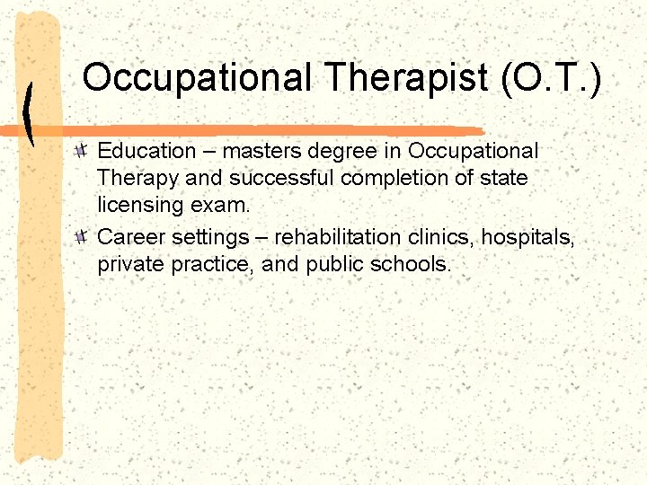 Occupational Therapist (O. T. ) Education – masters degree in Occupational Therapy and successful