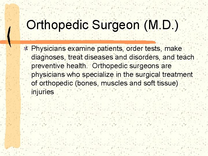 Orthopedic Surgeon (M. D. ) Physicians examine patients, order tests, make diagnoses, treat diseases