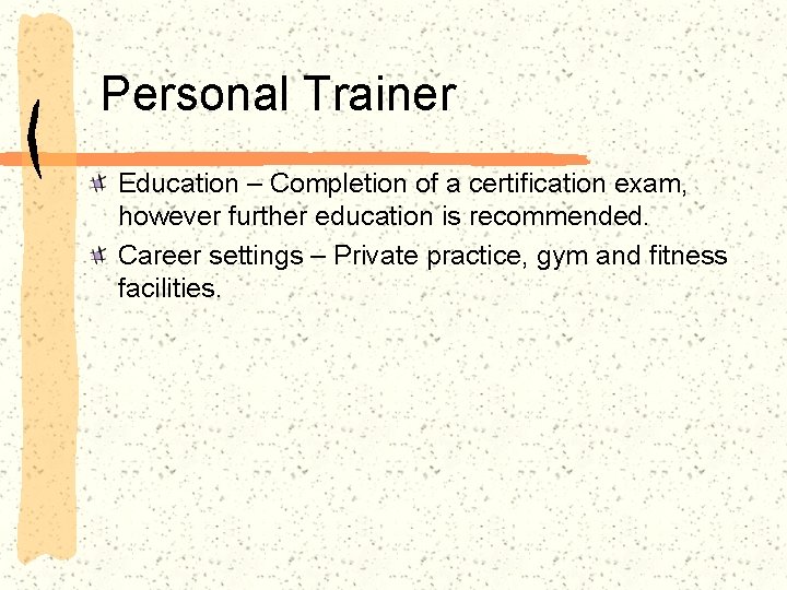 Personal Trainer Education – Completion of a certification exam, however further education is recommended.