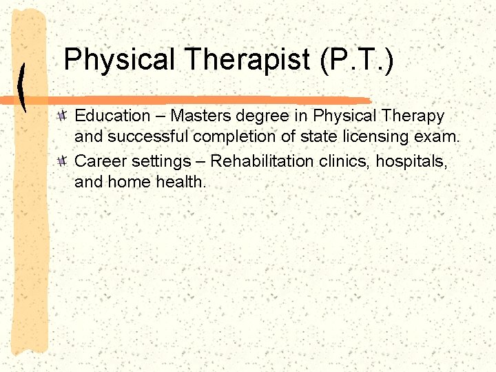 Physical Therapist (P. T. ) Education – Masters degree in Physical Therapy and successful