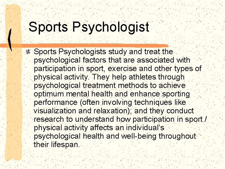 Sports Psychologists study and treat the psychological factors that are associated with participation in