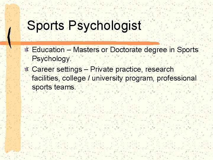 Sports Psychologist Education – Masters or Doctorate degree in Sports Psychology. Career settings –