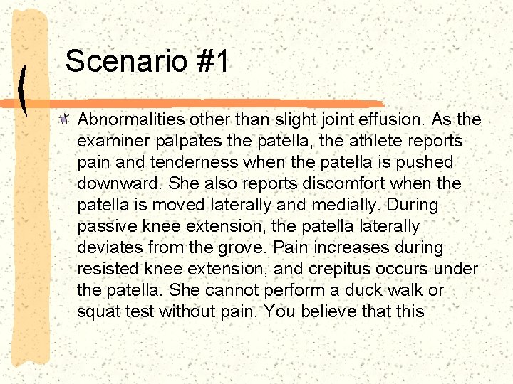 Scenario #1 Abnormalities other than slight joint effusion. As the examiner palpates the patella,