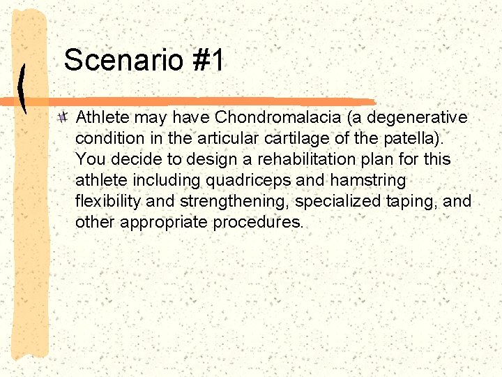 Scenario #1 Athlete may have Chondromalacia (a degenerative condition in the articular cartilage of