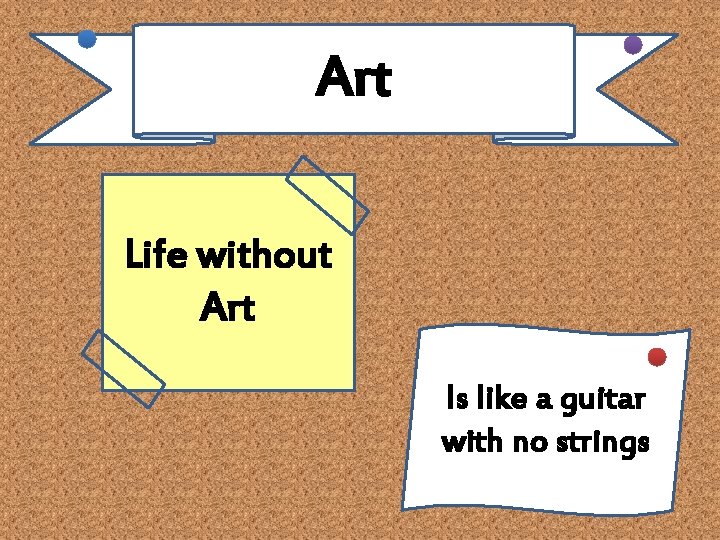 Art Life without Art Is like a guitar with no strings Art Life without Art Is like a guitar with no strings