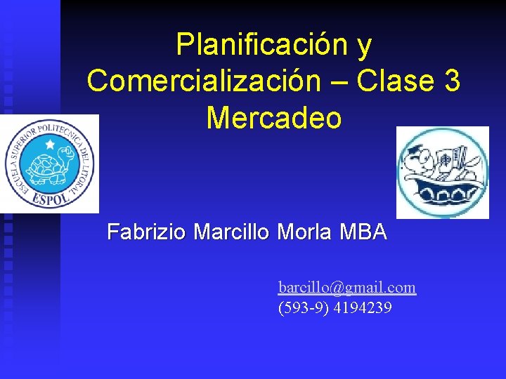 Planificación y Comercialización – Clase 3 Mercadeo Fabrizio Marcillo Morla MBA barcillo@gmail. com (593