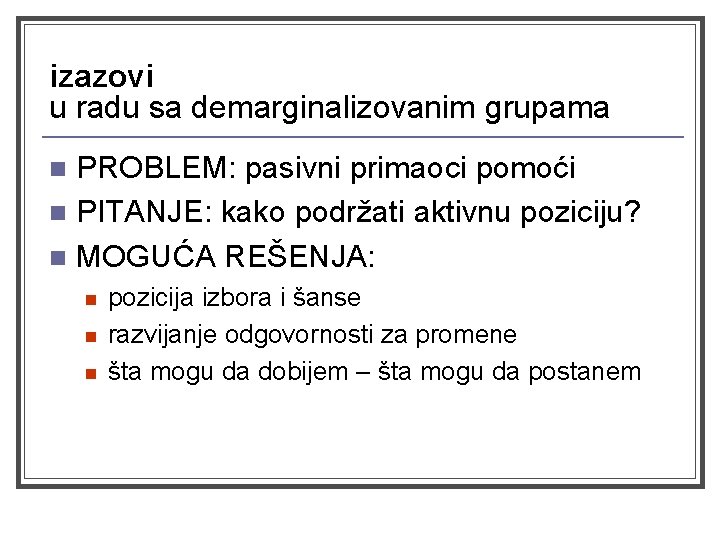 izazovi u radu sa demarginalizovanim grupama PROBLEM: pasivni primaoci pomoći n PITANJE: kako podržati