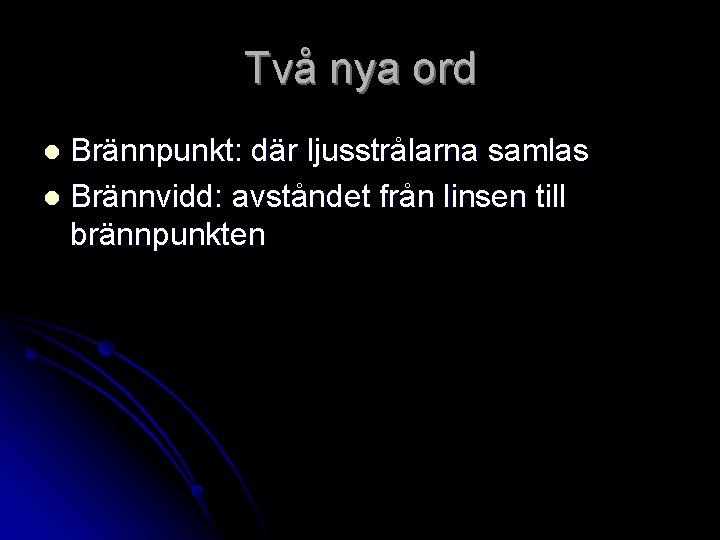 Två nya ord Brännpunkt: där ljusstrålarna samlas l Brännvidd: avståndet från linsen till brännpunkten