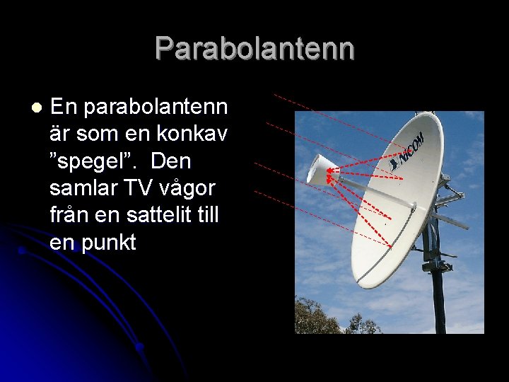 Parabolantenn l En parabolantenn är som en konkav ”spegel”. Den samlar TV vågor från