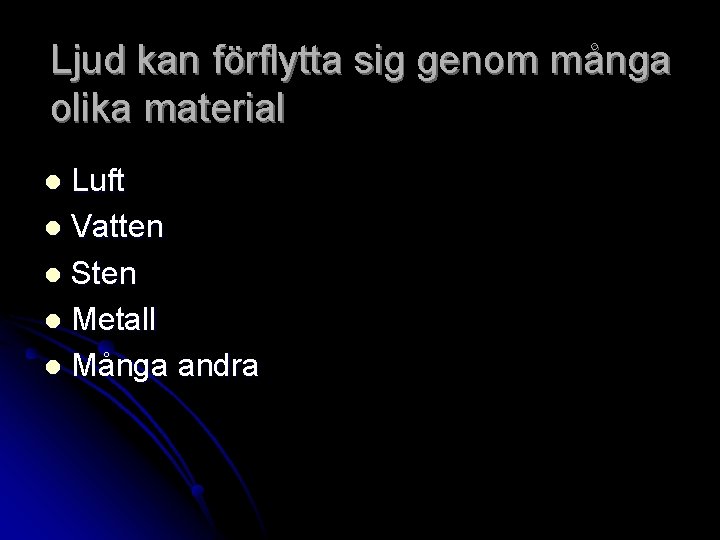 Ljud kan förflytta sig genom många olika material Luft l Vatten l Sten l