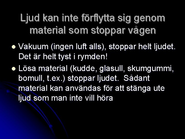 Ljud kan inte förflytta sig genom material som stoppar vågen Vakuum (ingen luft alls),