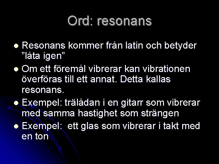 Ord: resonans Resonans kommer från latin och betyder ”låta igen” l Om ett föremål